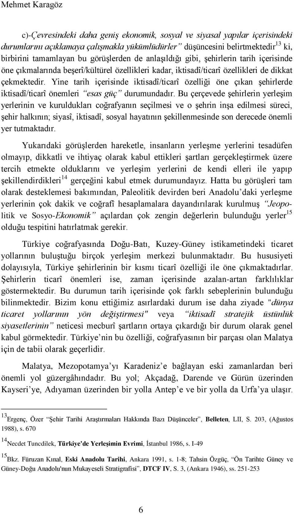 Yine tarih içerisinde iktisadî/ticarî özelliği öne çıkan şehirlerde iktisadî/ticarî önemleri esas güç durumundadır.