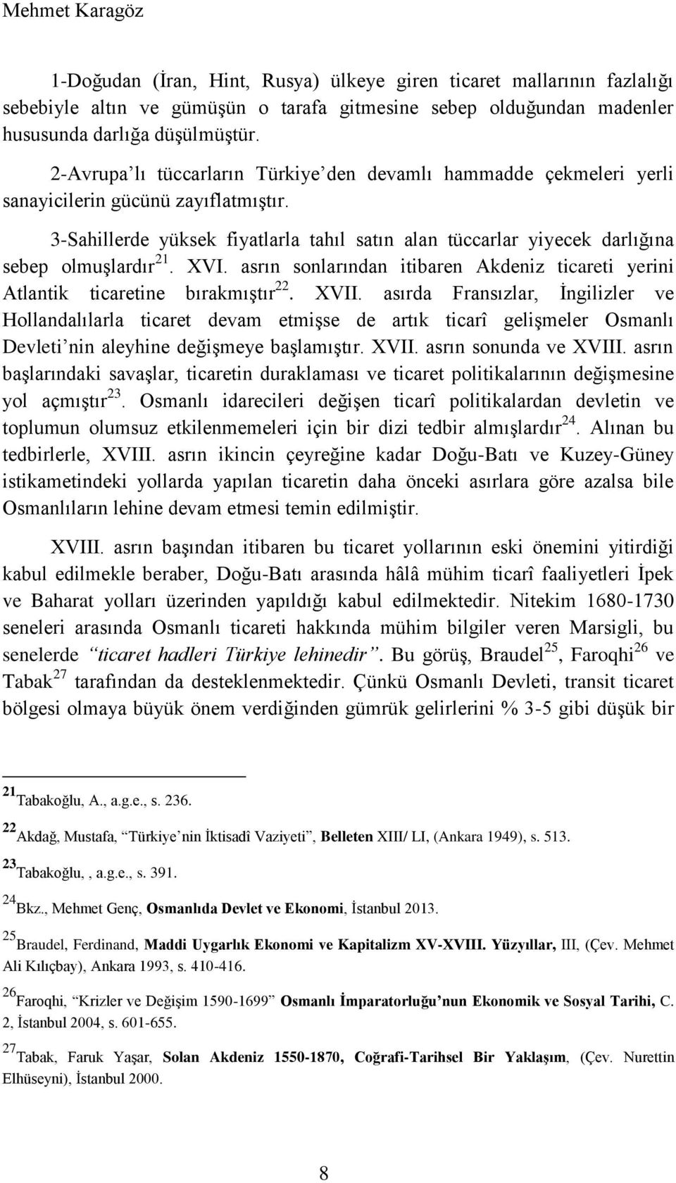 3-Sahillerde yüksek fiyatlarla tahıl satın alan tüccarlar yiyecek darlığına sebep olmuşlardır 21. XVI. asrın sonlarından itibaren Akdeniz ticareti yerini Atlantik ticaretine bırakmıştır 22. XVII.