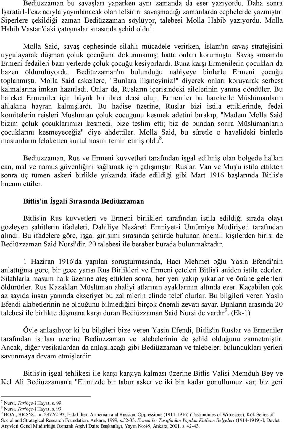 Molla Said, savaş cephesinde silahlı mücadele verirken, İslam'ın savaş stratejisini uygulayarak düşman çoluk çocuğuna dokunmamış; hatta onları korumuştu.