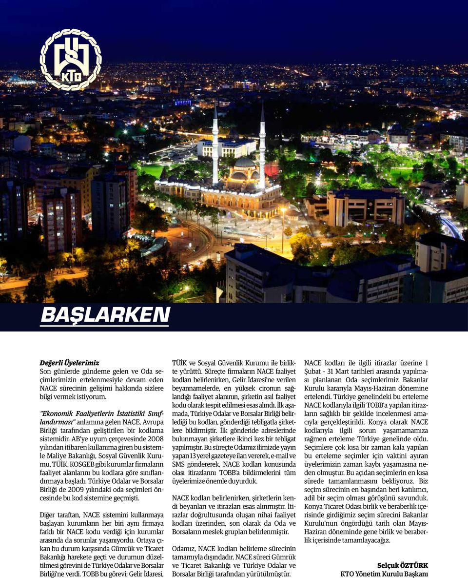 AB'ye uyum çerçevesinde 2008 yılından itibaren kullanıma giren bu sistemle Maliye Bakanlığı, Sosyal Güvenlik Kurumu, TÜİK, KOSGEB gibi kurumlar firmaların faaliyet alanlarını bu kodlara göre