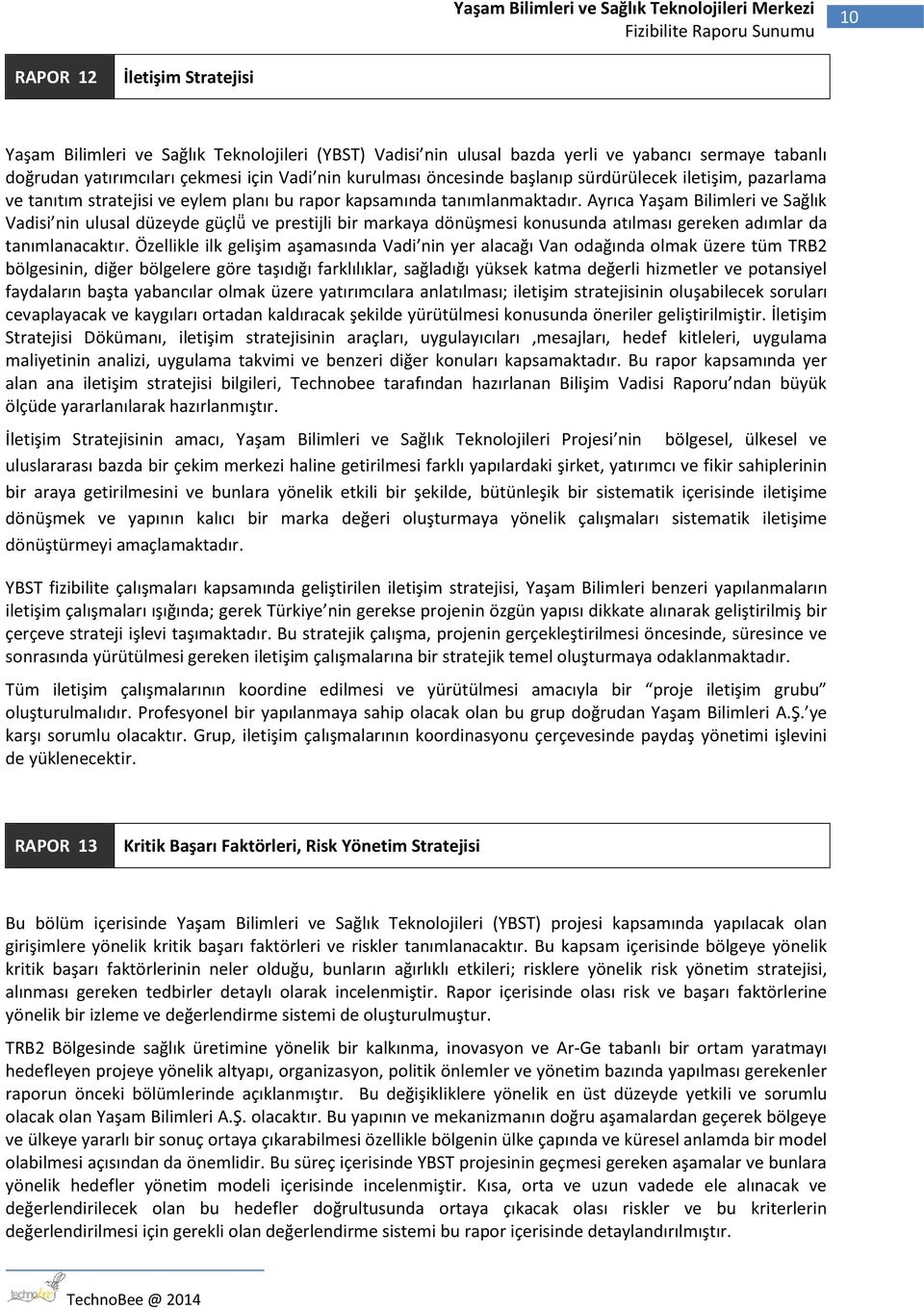 Ayrıca Yaşam Bilimleri ve Sağlık Vadisi nin ulusal düzeyde güçlü ve prestijli bir markaya dönüşmesi konusunda atılması gereken adımlar da tanımlanacaktır.