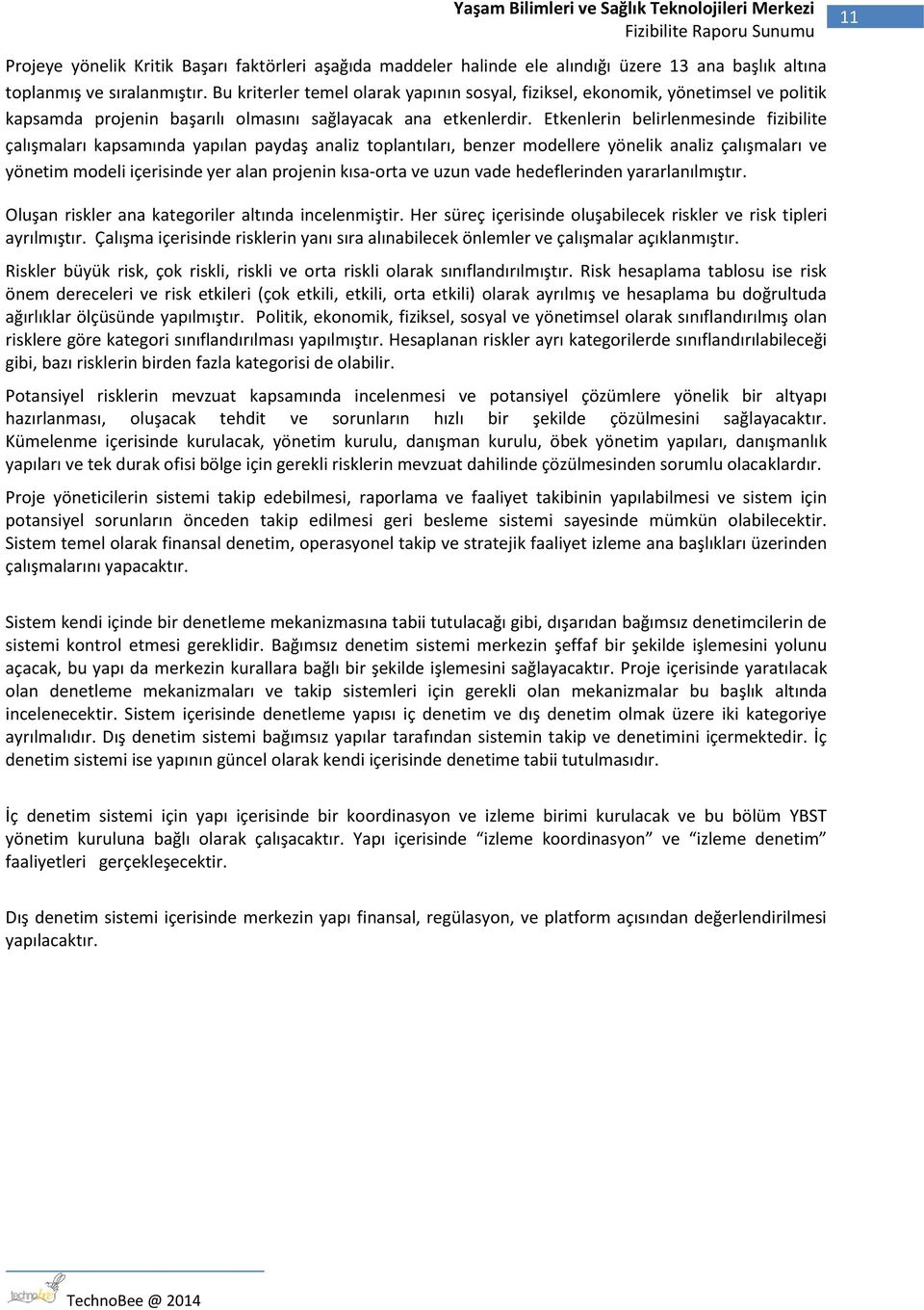 Etkenlerin belirlenmesinde fizibilite çalışmaları kapsamında yapılan paydaş analiz toplantıları, benzer modellere yönelik analiz çalışmaları ve yönetim modeli içerisinde yer alan projenin kısa-orta