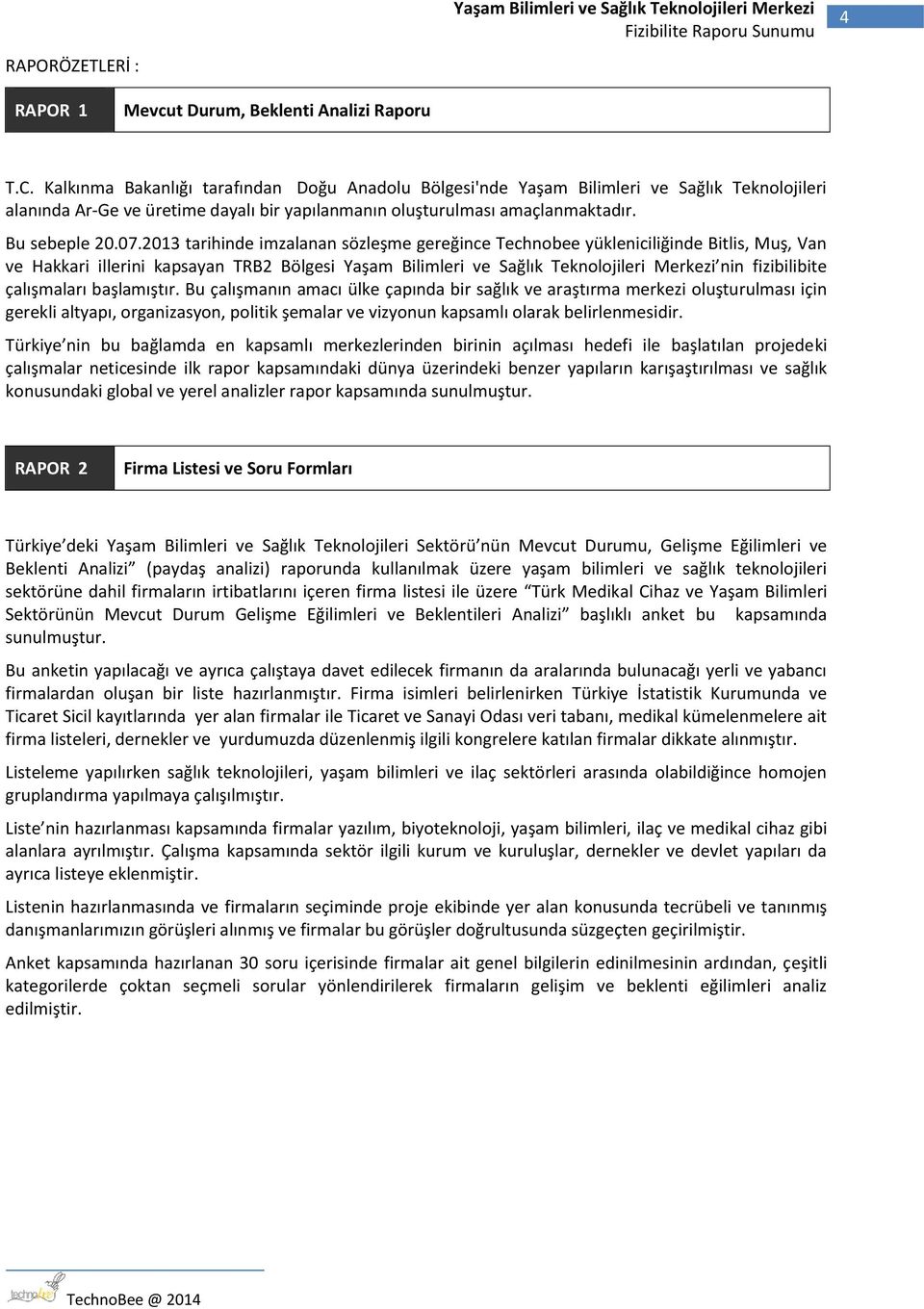 2013 tarihinde imzalanan sözleşme gereğince Technobee yükleniciliğinde Bitlis, Muş, Van ve Hakkari illerini kapsayan TRB2 Bölgesi Yaşam Bilimleri ve Sağlık Teknolojileri Merkezi nin fizibilibite