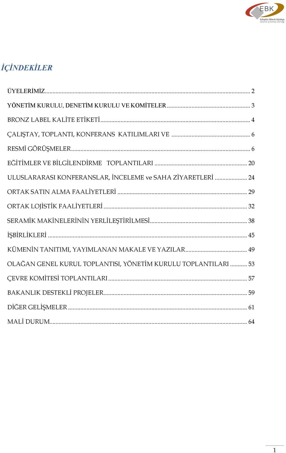 .. 29 ORTAK LOJİSTİK FAALİYETLERİ... 32 SERAMİK MAKİNELERİNİN YERLİLEŞTİRİLMESİ... 38 İŞBİRLİKLERİ... 45 KÜMENİN TANITIMI, YAYIMLANAN MAKALE VE YAZILAR.