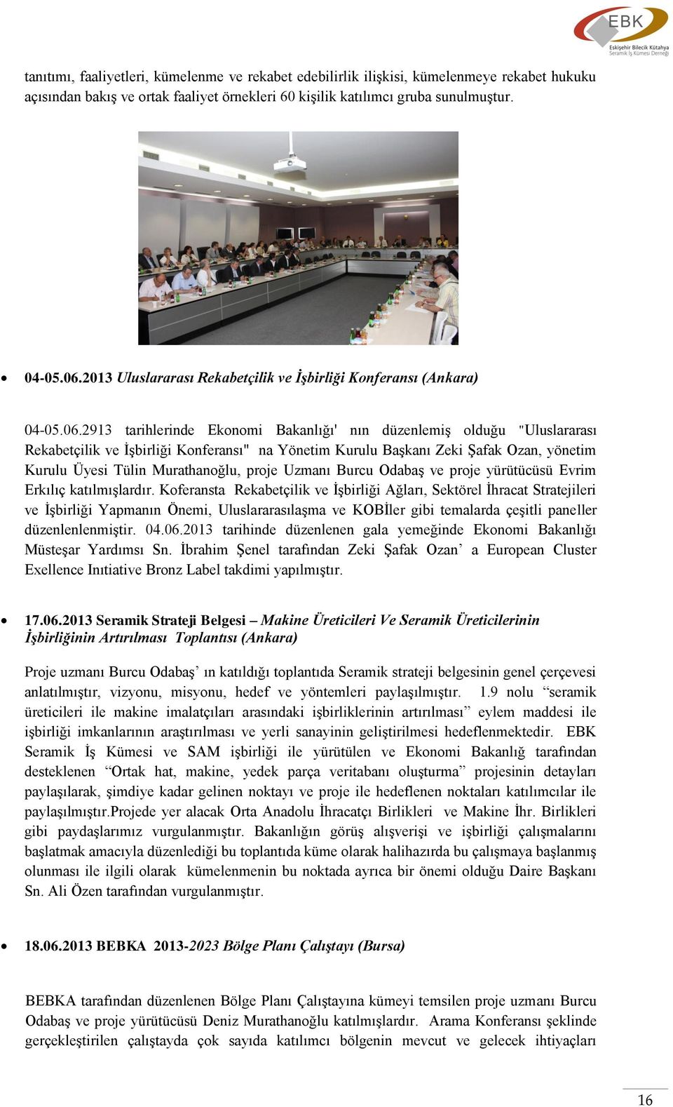 2913 tarihlerinde Ekonomi Bakanlığı' nın düzenlemiş olduğu "Uluslararası Rekabetçilik ve İşbirliği Konferansı" na Yönetim Kurulu Başkanı Zeki Şafak Ozan, yönetim Kurulu Üyesi Tülin Murathanoğlu,