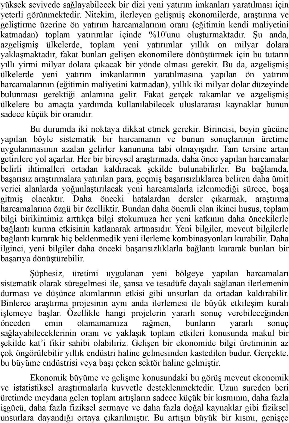 Şu anda, azgelişmiş ülkelerde, toplam yeni yatırımlar yıllık on milyar dolara yaklaşmaktadır, fakat bunları gelişen ekonomilere dönüştürmek için bu tutarın yıllı yirmi milyar dolara çıkacak bir yönde