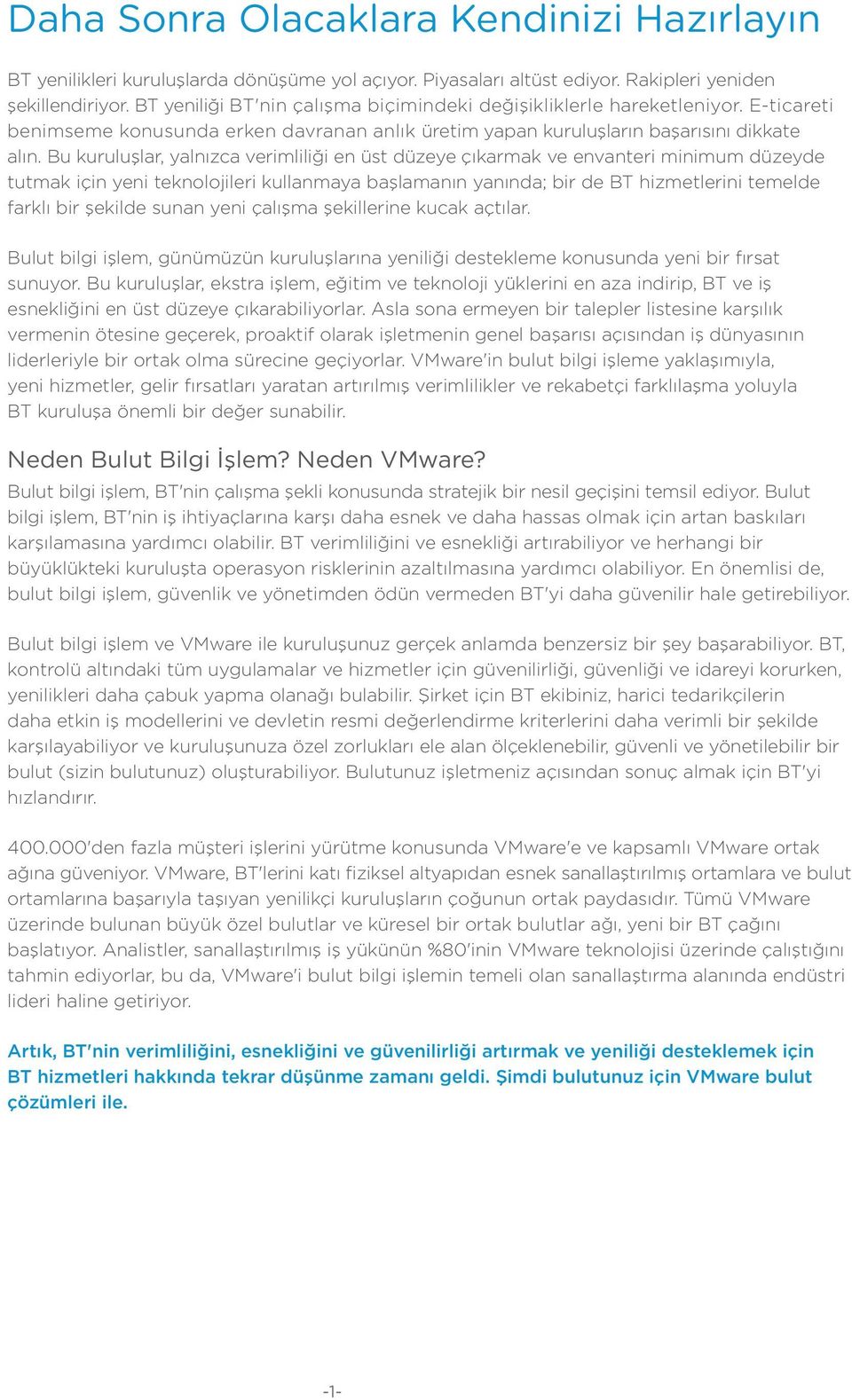 Bu kuruluşlar, yalnızca verimliliği en üst düzeye çıkarmak ve envanteri minimum düzeyde tutmak için yeni teknolojileri kullanmaya başlamanın yanında; bir de BT hizmetlerini temelde farklı bir şekilde