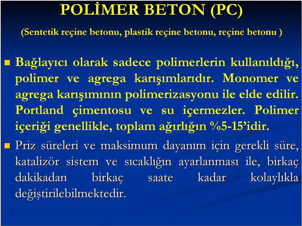 Portland çimentosu ve su içermezler. Polimer içeriği genellikle, toplam ağırlığın %5-15 idir.