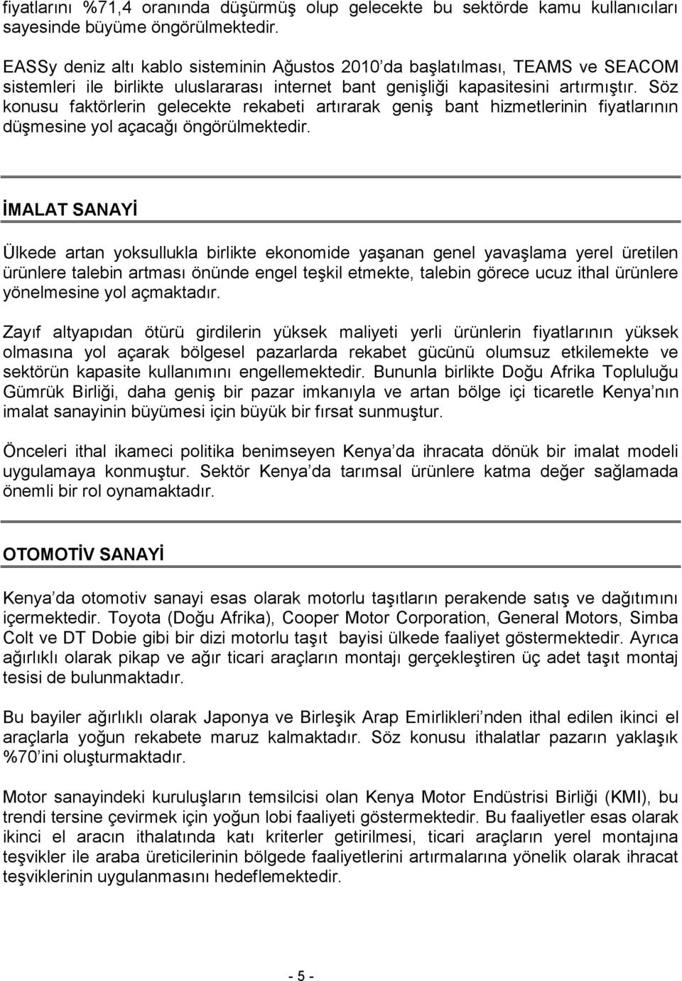 Söz konusu faktörlerin gelecekte rekabeti artırarak geniş bant hizmetlerinin fiyatlarının düşmesine yol açacağı öngörülmektedir.