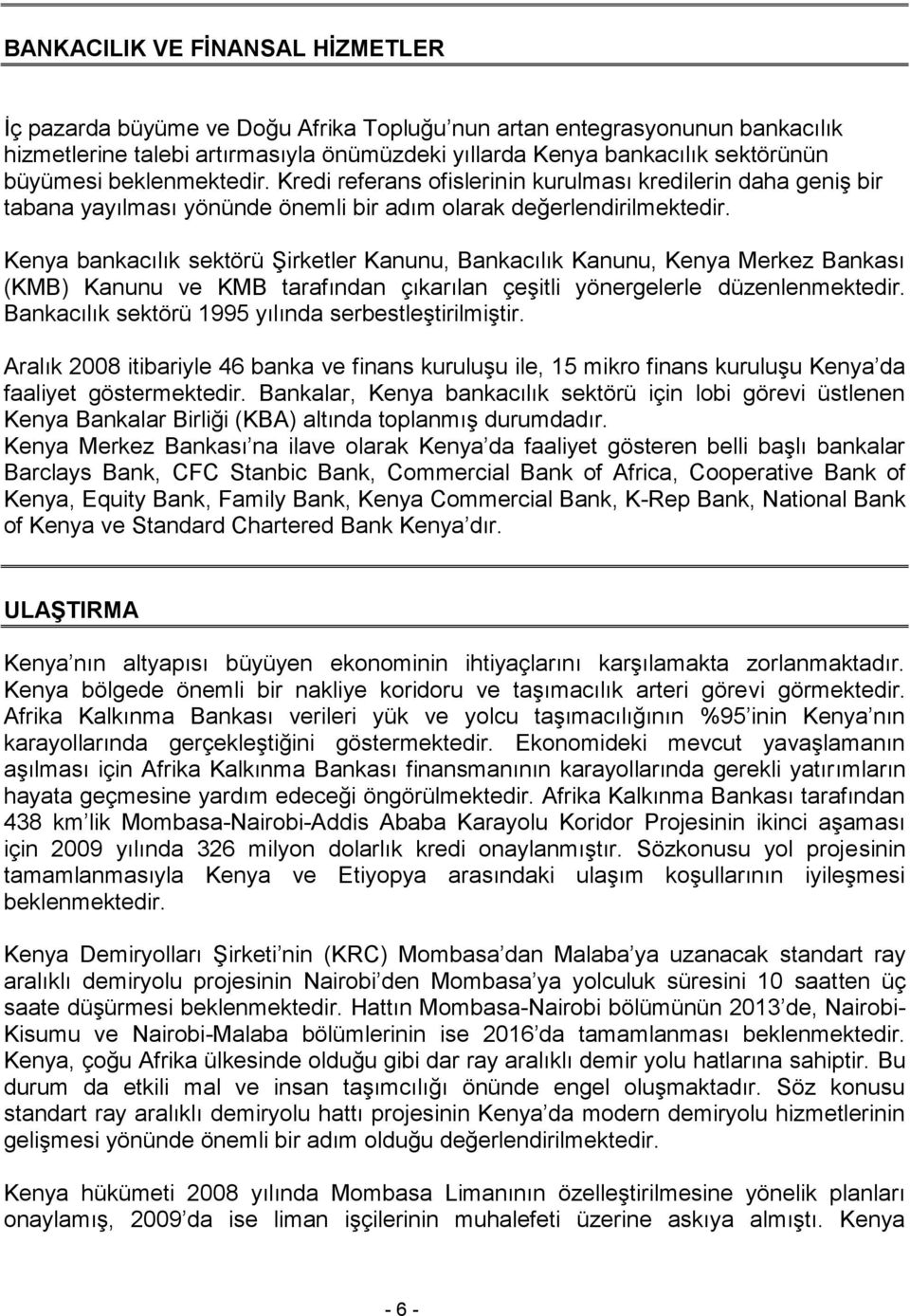 Kenya bankacılık sektörü Şirketler Kanunu, Bankacılık Kanunu, Kenya Merkez Bankası (KMB) Kanunu ve KMB tarafından çıkarılan çeşitli yönergelerle düzenlenmektedir.