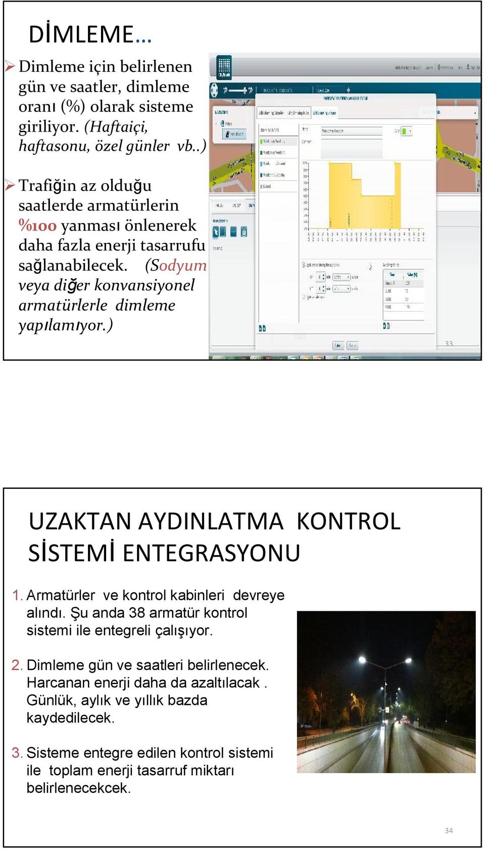 (Sodyum veya diğer konvansiyonel armatürlerle dimleme yapılamıyor.) 33 UZAKTAN AYDINLATMA KONTROL SİSTEMİ ENTEGRASYONU 1. Armatürler ve kontrol kabinleri devreye alındı.