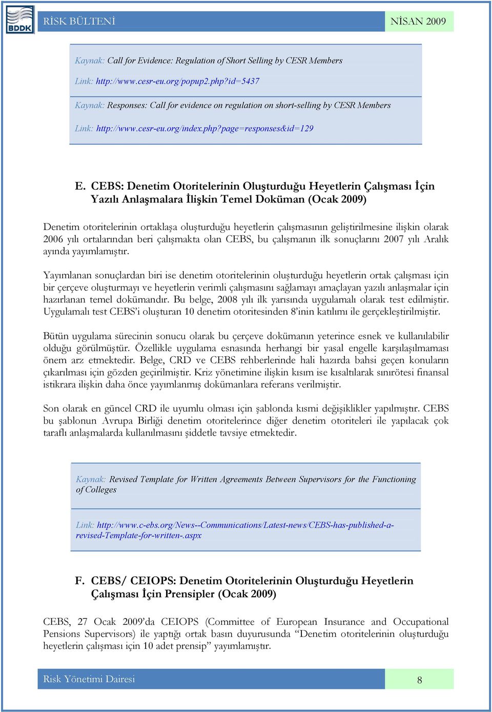 CEBS: Denetim Otoritelerinin Oluşturduğu Heyetlerin Çalışması İçin Yazılı Anlaşmalara İlişkin Temel Doküman (Ocak 2009) Denetim otoritelerinin ortaklaşa oluşturduğu heyetlerin çalışmasının