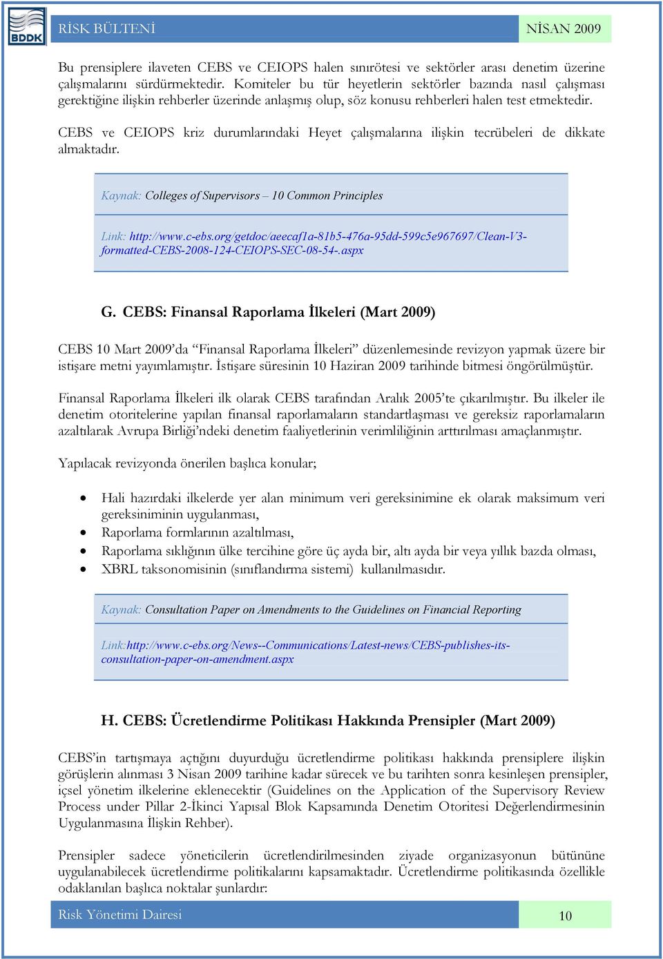 CEBS ve CEIOPS kriz durumlarındaki Heyet çalışmalarına ilişkin tecrübeleri de dikkate almaktadır. Kaynak: Colleges of Supervisors 10 Common Principles Link: http://www.c-ebs.