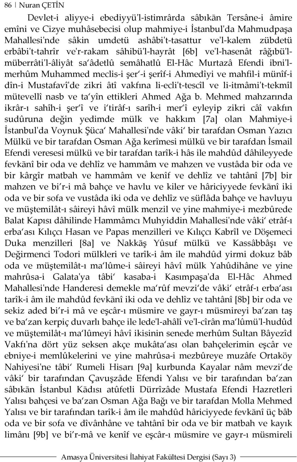 Ahmedîyi ve mahfil-i münîf-i dîn-i Mustafavî'de zikri âtî vakfına li-ecli't-tescîl ve li-itmâmi't-tekmîl mütevellî nasb ve ta yîn ettikleri Ahmed Ağa b.