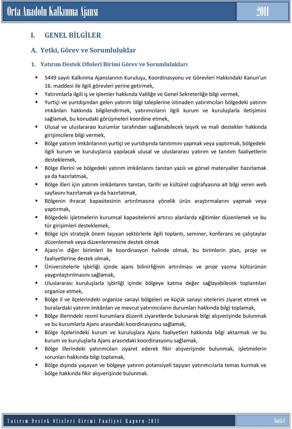 maddesi ile ilgili görevleri yerine getirmek, Yatırımlarla ilgili iş ve işlemler hakkında Valiliğe ve Genel Sekreterliğe bilgi vermek, Yurtiçi ve yurtdışından gelen yatırım bilgi taleplerine