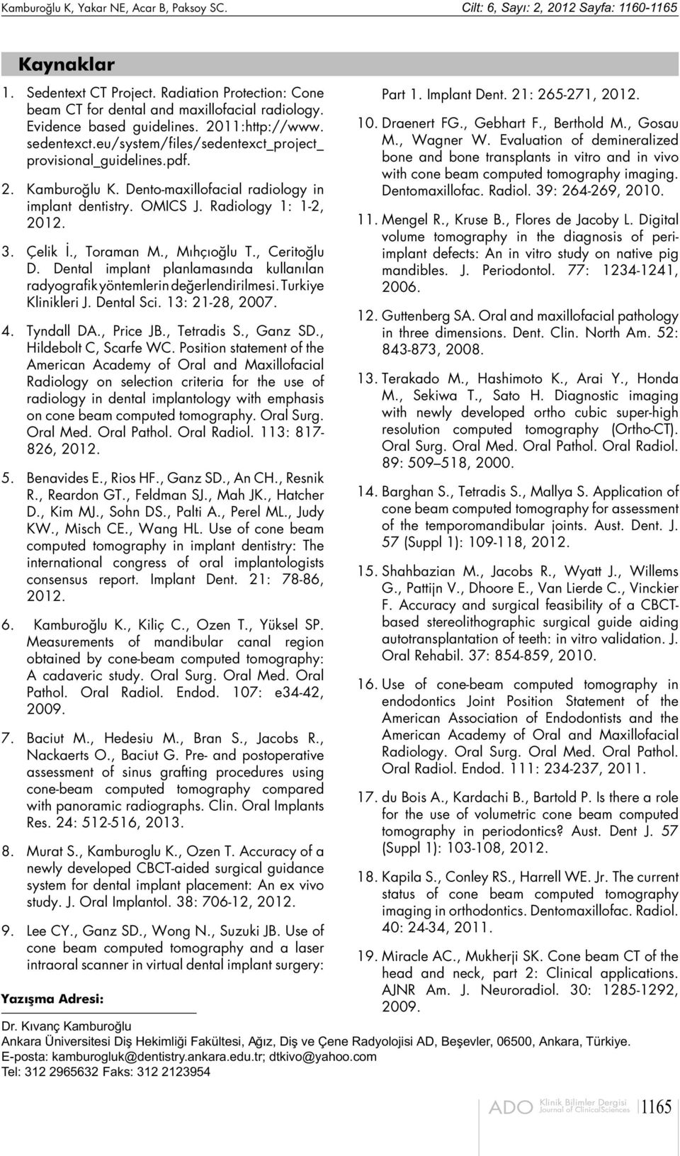 Kamburoğlu K. Dento-maxillofacial radiology in implant dentistry. OMICS J. Radiology 1: 1-2, 2012. Çelik İ., Toraman M., Mıhçıoğlu T., Ceritoğlu D.