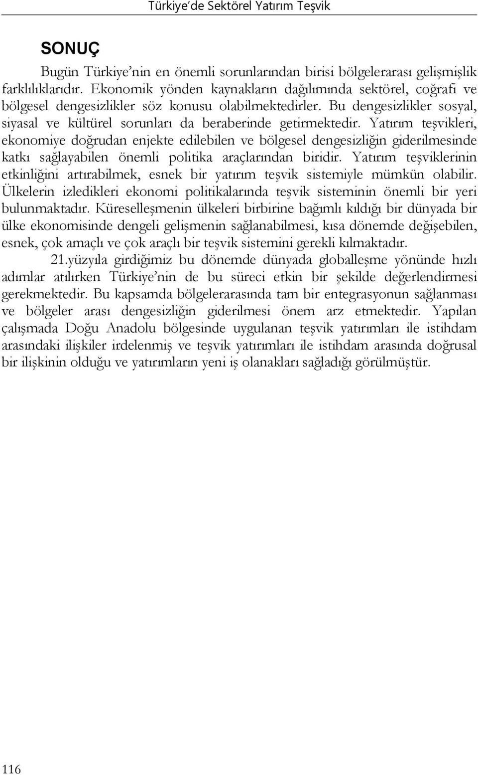 Yatırım teşvikleri, ekonomiye doğrudan enjekte edilebilen ve bölgesel dengesizliğin giderilmesinde katkı sağlayabilen önemli politika araçlarından biridir.