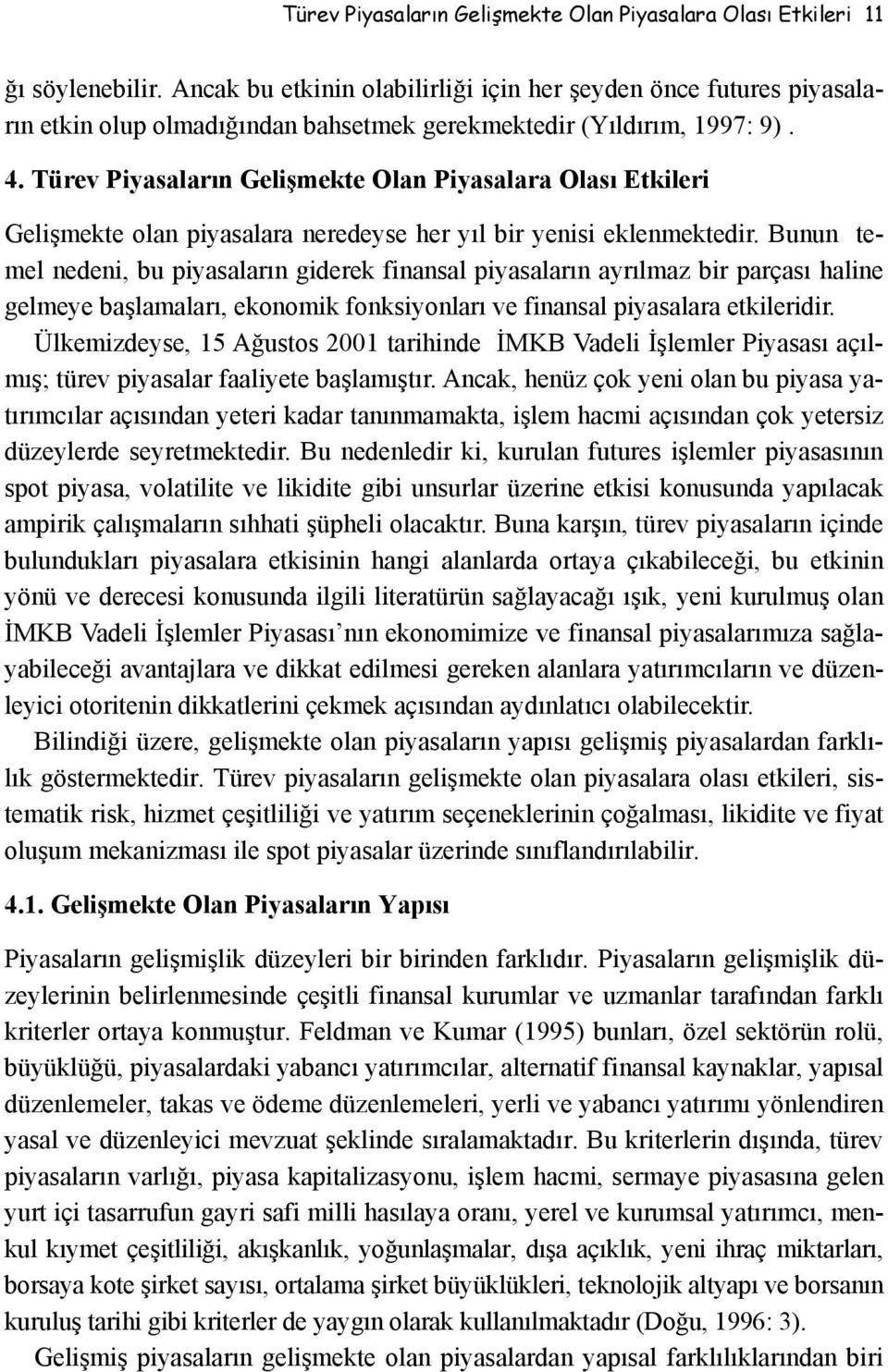 Türev Piyasaların Gelişmekte Olan Piyasalara Olası Etkileri Gelişmekte olan piyasalara neredeyse her yıl bir yenisi eklenmektedir.