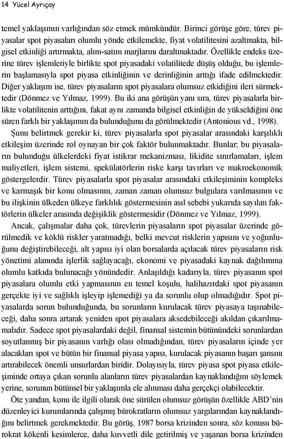 Özellikle endeks üzerine türev işlemleriyle birlikte spot piyasadaki volatilitede düşüş olduğu, bu işlemlerin başlamasıyla spot piyasa etkinliğinin ve derinliğinin arttığı ifade edilmektedir.