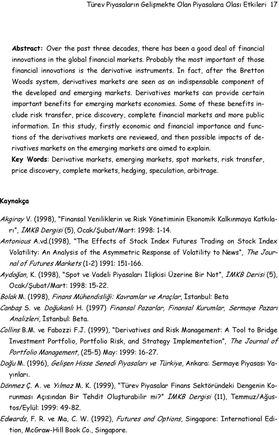 In fact, after the Bretton Woods system, derivatives markets are seen as an indispensable component of the developed and emerging markets.