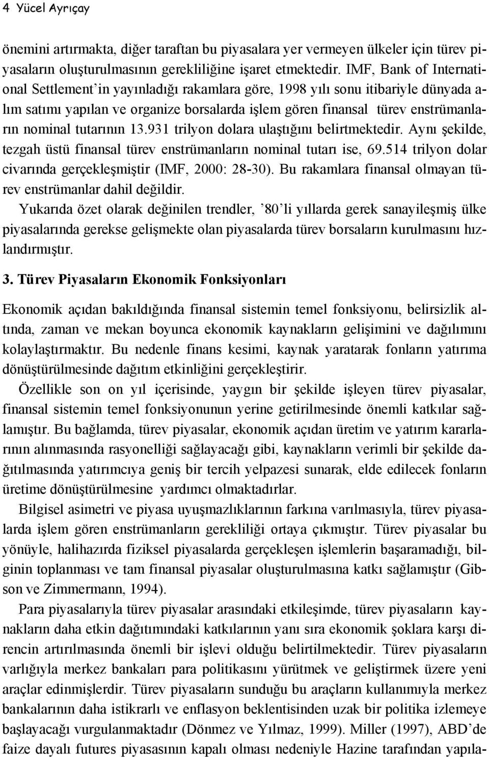 tutarının 13.931 trilyon dolara ulaştığını belirtmektedir. Aynı şekilde, tezgah üstü finansal türev enstrümanların nominal tutarı ise, 69.