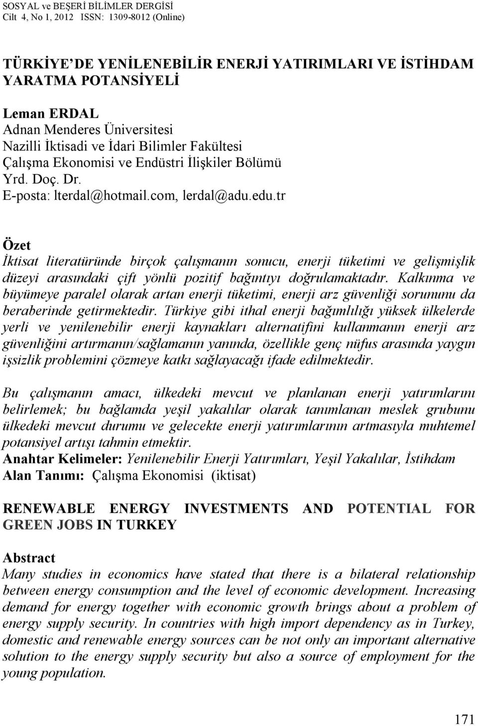 tr Özet İktisat literatüründe birçok çalışmanın sonucu, enerji tüketimi ve gelişmişlik düzeyi arasındaki çift yönlü pozitif bağıntıyı doğrulamaktadır.