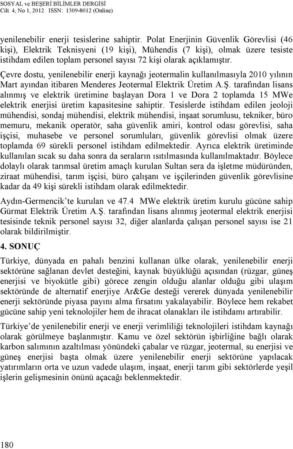 Çevre dostu, yenilenebilir enerji kaynağı jeotermalin kullanılmasıyla 2010 yılının Mart ayından itibaren Menderes Jeotermal Elektrik Üretim A.Ş.