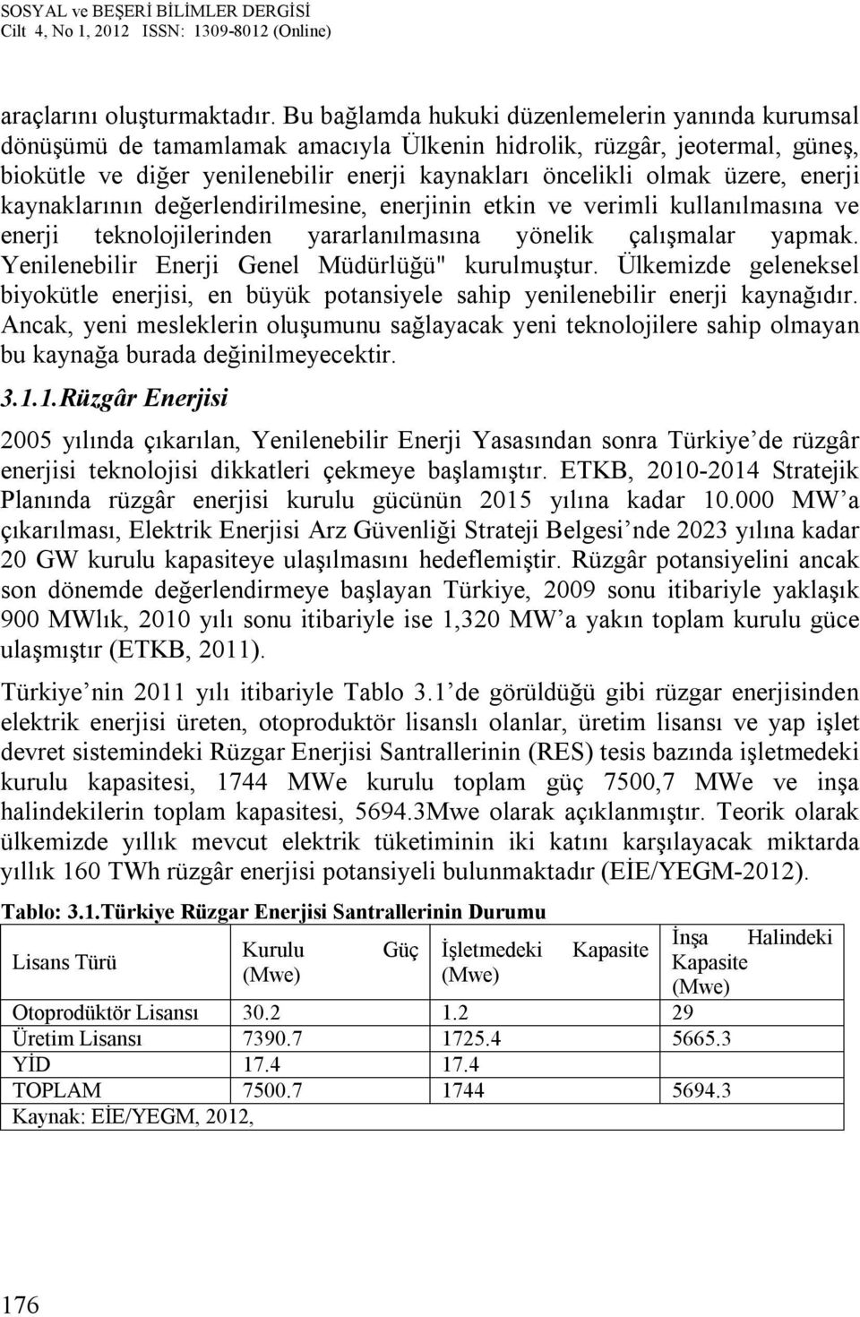 enerji kaynaklarının değerlendirilmesine, enerjinin etkin ve verimli kullanılmasına ve enerji teknolojilerinden yararlanılmasına yönelik çalışmalar yapmak.