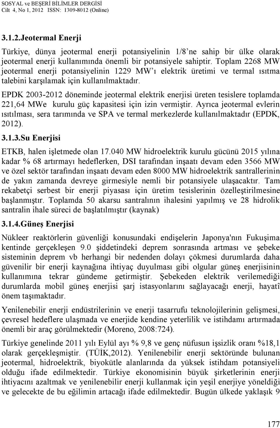 EPDK 2003-2012 döneminde jeotermal elektrik enerjisi üreten tesislere toplamda 221,64 MWe kurulu güç kapasitesi için izin vermiştir.