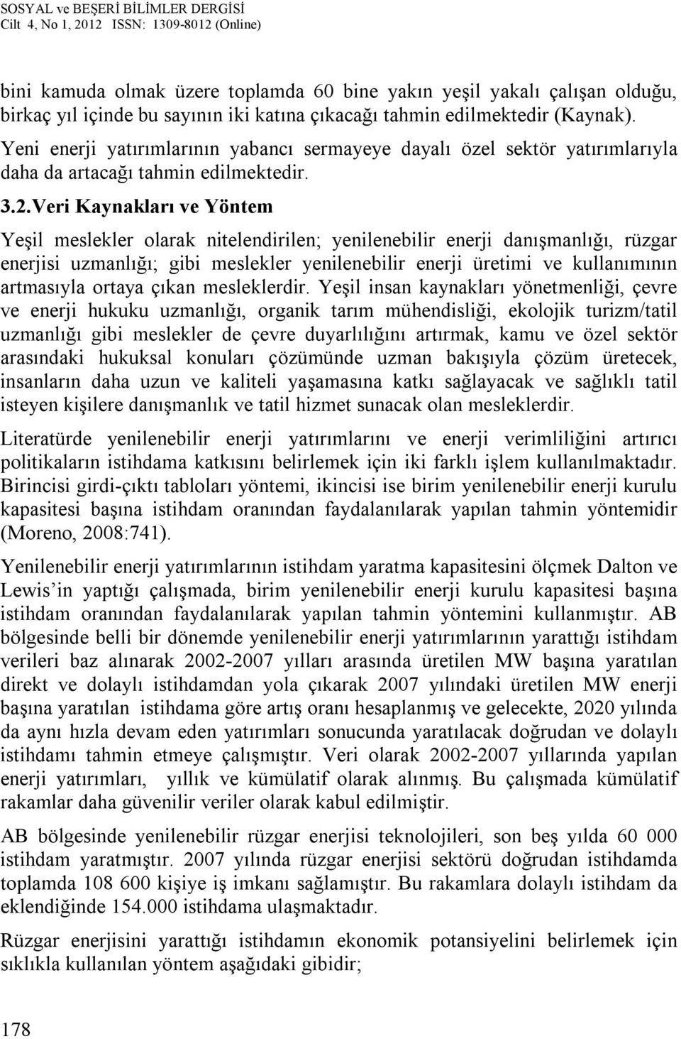 Veri Kaynakları ve Yöntem Yeşil meslekler olarak nitelendirilen; yenilenebilir enerji danışmanlığı, rüzgar enerjisi uzmanlığı; gibi meslekler yenilenebilir enerji üretimi ve kullanımının artmasıyla