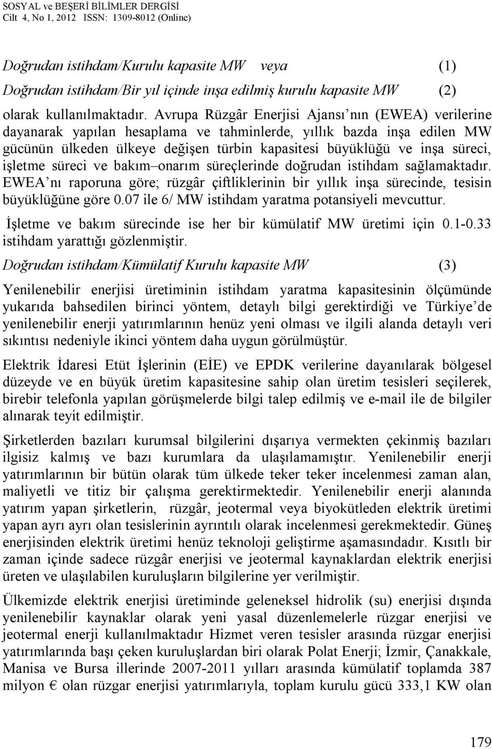 işletme süreci ve bakım onarım süreçlerinde doğrudan istihdam sağlamaktadır. EWEA nı raporuna göre; rüzgâr çiftliklerinin bir yıllık inşa sürecinde, tesisin büyüklüğüne göre 0.