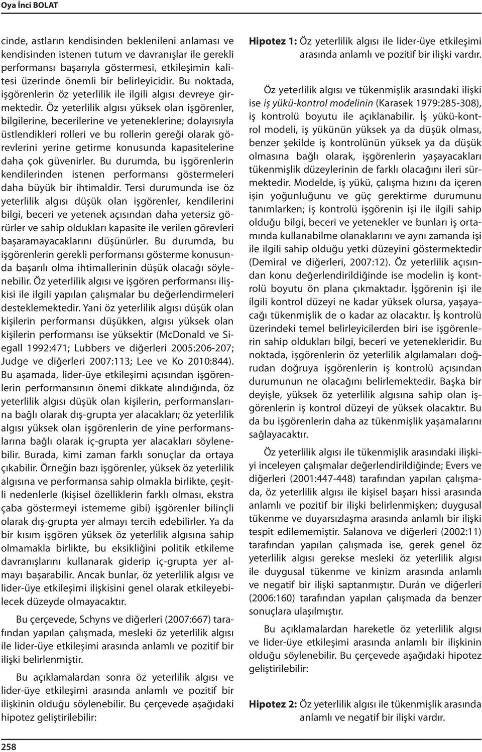 Öz yeterlilik algısı yüksek olan işgörenler, bilgilerine, becerilerine ve yeteneklerine; dolayısıyla üstlendikleri rolleri ve bu rollerin gereği olarak görevlerini yerine getirme konusunda