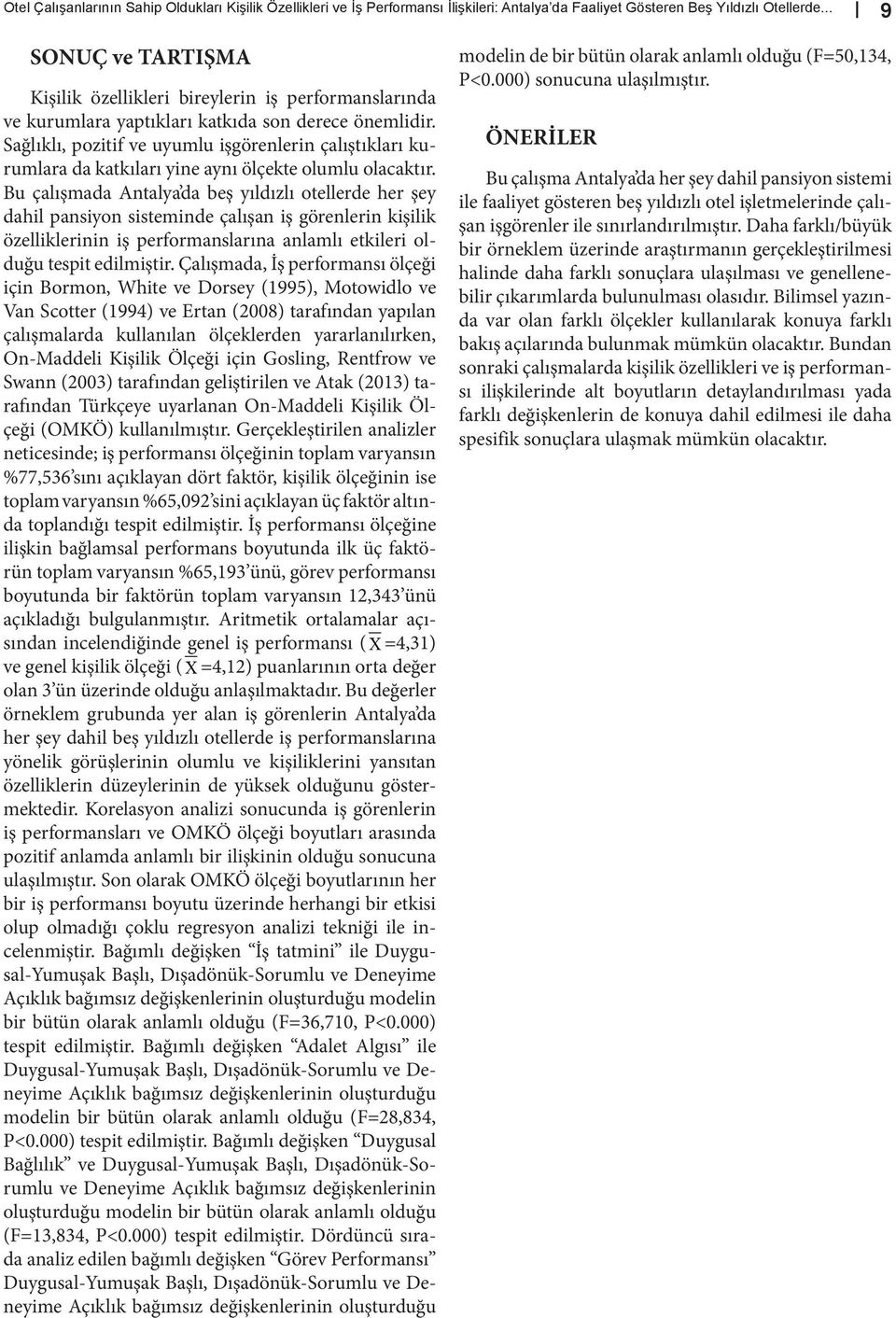 Sağlıklı, pozitif ve uyumlu işgörenlerin çalıştıkları kurumlara da katkıları yine aynı ölçekte olumlu olacaktır.