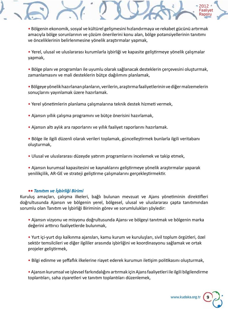 olarak sağlanacak desteklerin çerçevesini oluşturmak, zamanlamasını ve mali desteklerin bütçe dağılımını planlamak, Bölgeye yönelik hazırlanan planların, verilerin, araştırma faaliyetlerinin ve diğer