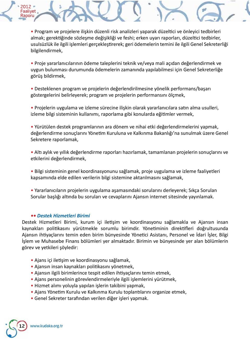 uygun bulunması durumunda ödemelerin zamanında yapılabilmesi için Genel Sekreterliğe görüş bildirmek, Desteklenen program ve projelerin değerlendirilmesine yönelik performans/başarı göstergelerini