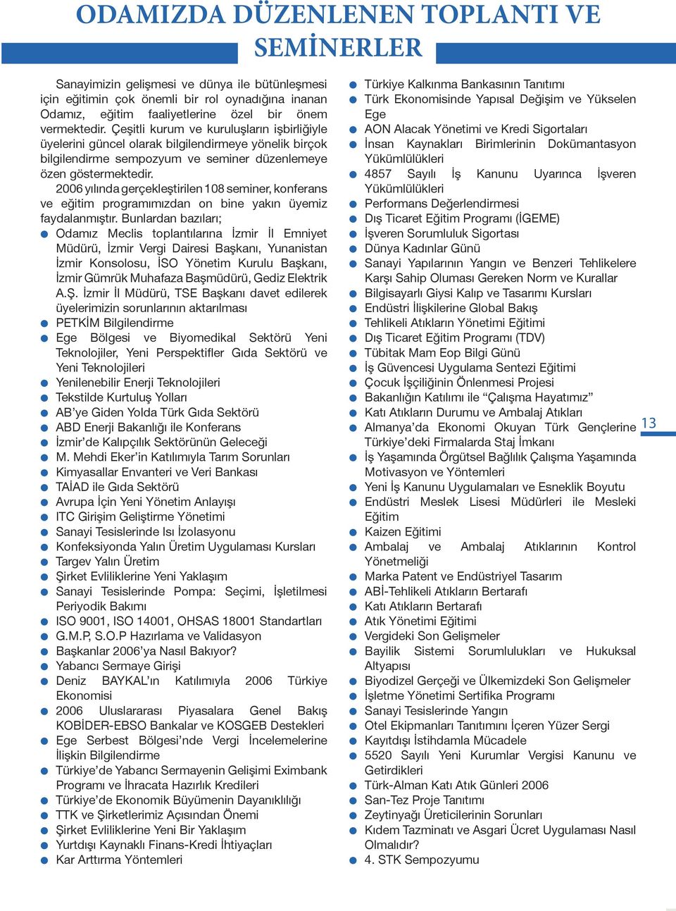 2006 yılında gerçekleştirilen 108 seminer, konferans ve eğitim programımızdan on bine yakın üyemiz faydalanmıştır.