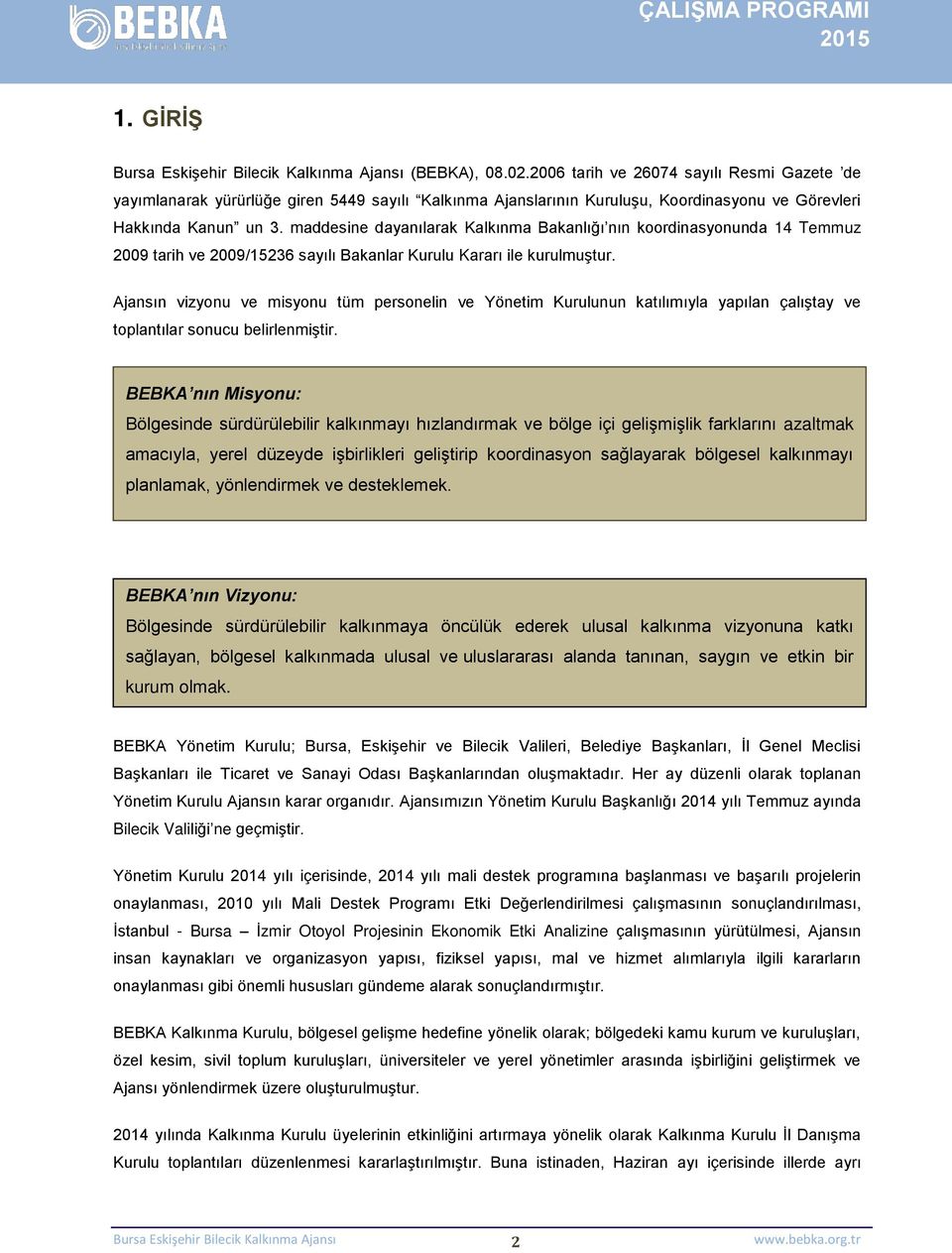 Ajansın vizyonu ve misyonu tüm personelin ve Yönetim Kurulunun katılımıyla yapılan çalıştay ve toplantılar sonucu belirlenmiştir.