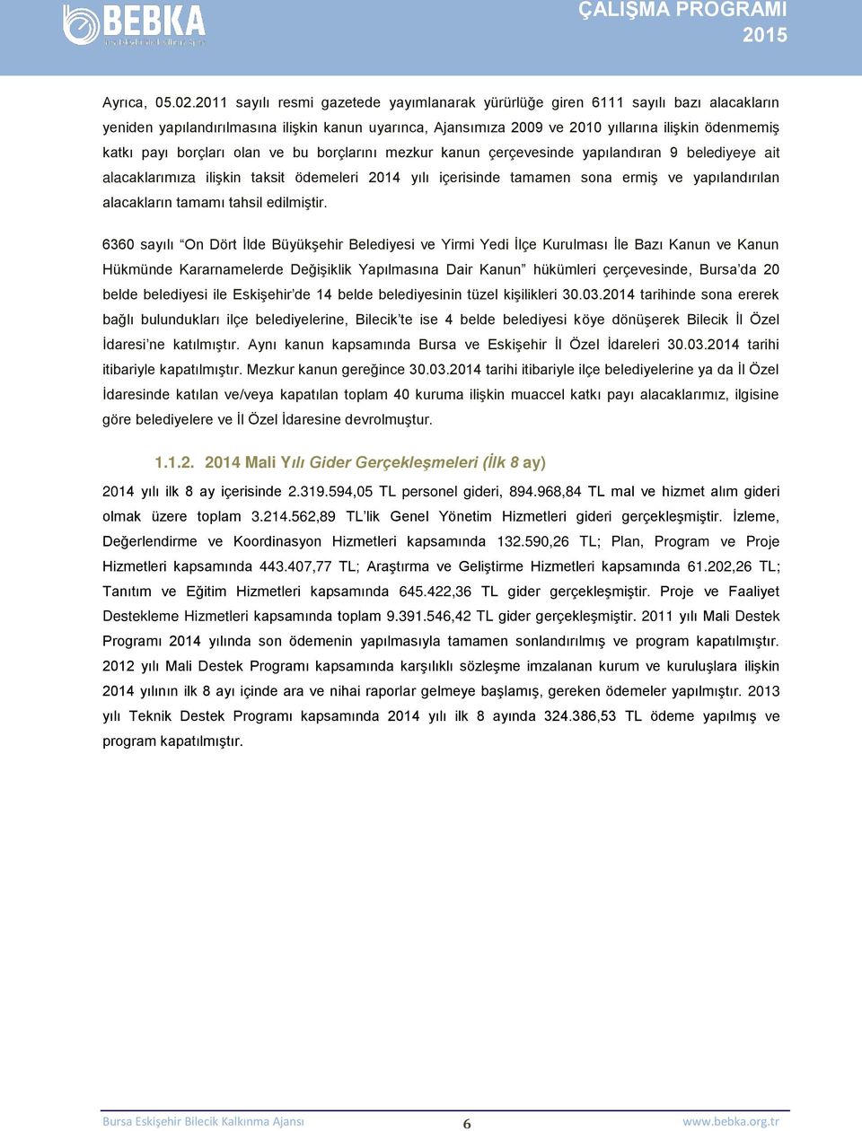 borçları olan ve bu borçlarını mezkur kanun çerçevesinde yapılandıran 9 belediyeye ait alacaklarımıza ilişkin taksit ödemeleri 2014 yılı içerisinde tamamen sona ermiş ve yapılandırılan alacakların