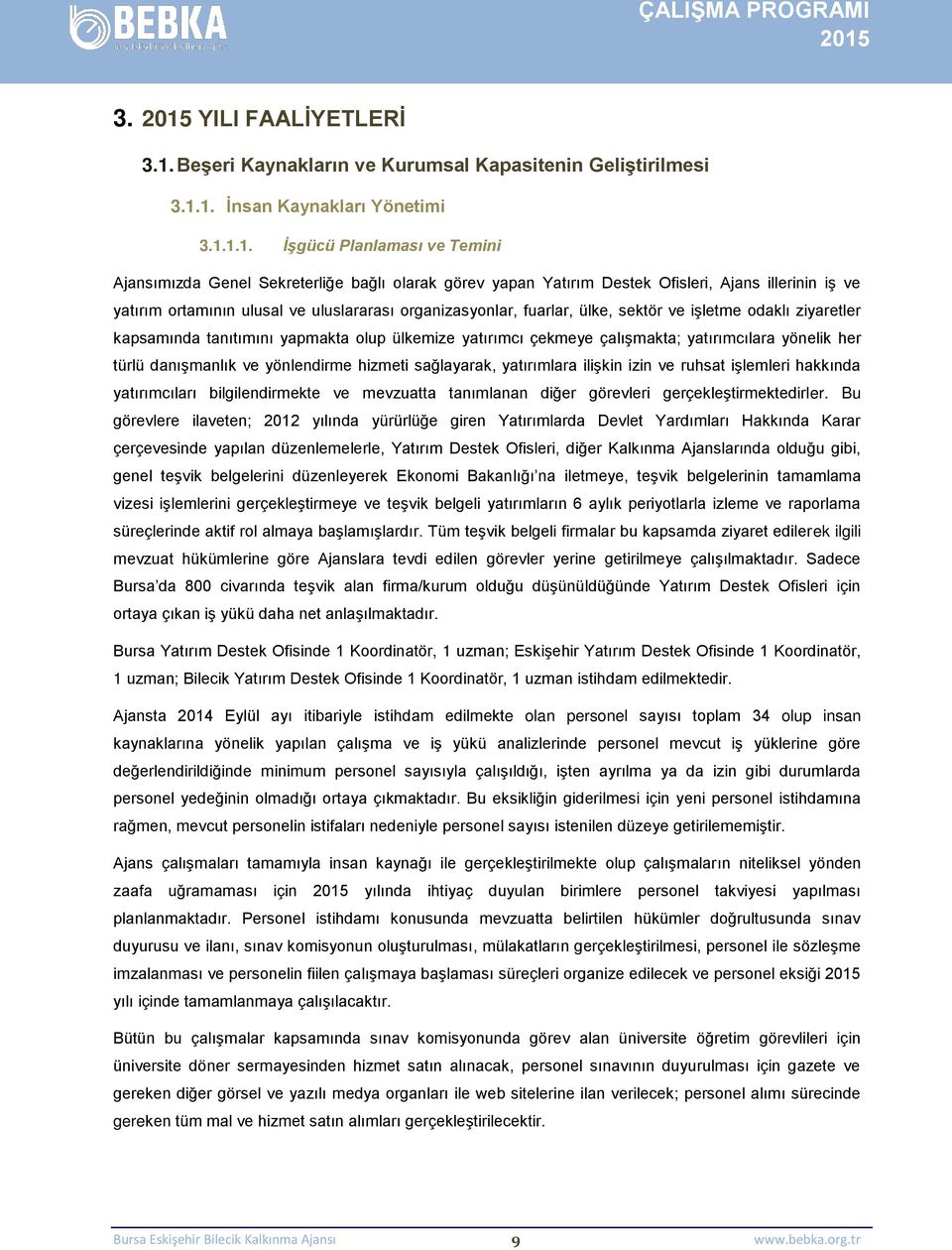 1. İnsan Kaynakları Yönetimi 3.1.1.1. İşgücü Planlaması ve Temini Ajansımızda Genel Sekreterliğe bağlı olarak görev yapan Yatırım Destek Ofisleri, Ajans illerinin iş ve yatırım ortamının ulusal ve