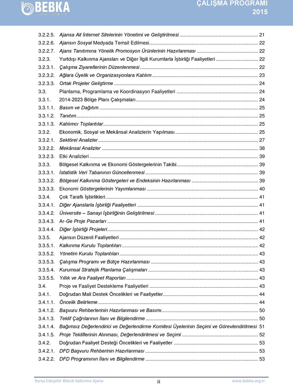 .. 23 3.2.3.3. Ortak Projeler Geliştirme... 24 3.3. Planlama, Programlama ve Koordinasyon Faaliyetleri... 24 3.3.1. 2014-2023 Bölge Planı Çalışmaları... 24 3.3.1.1. Basım ve Dağıtım... 25 3.3.1.2. Tanıtım.