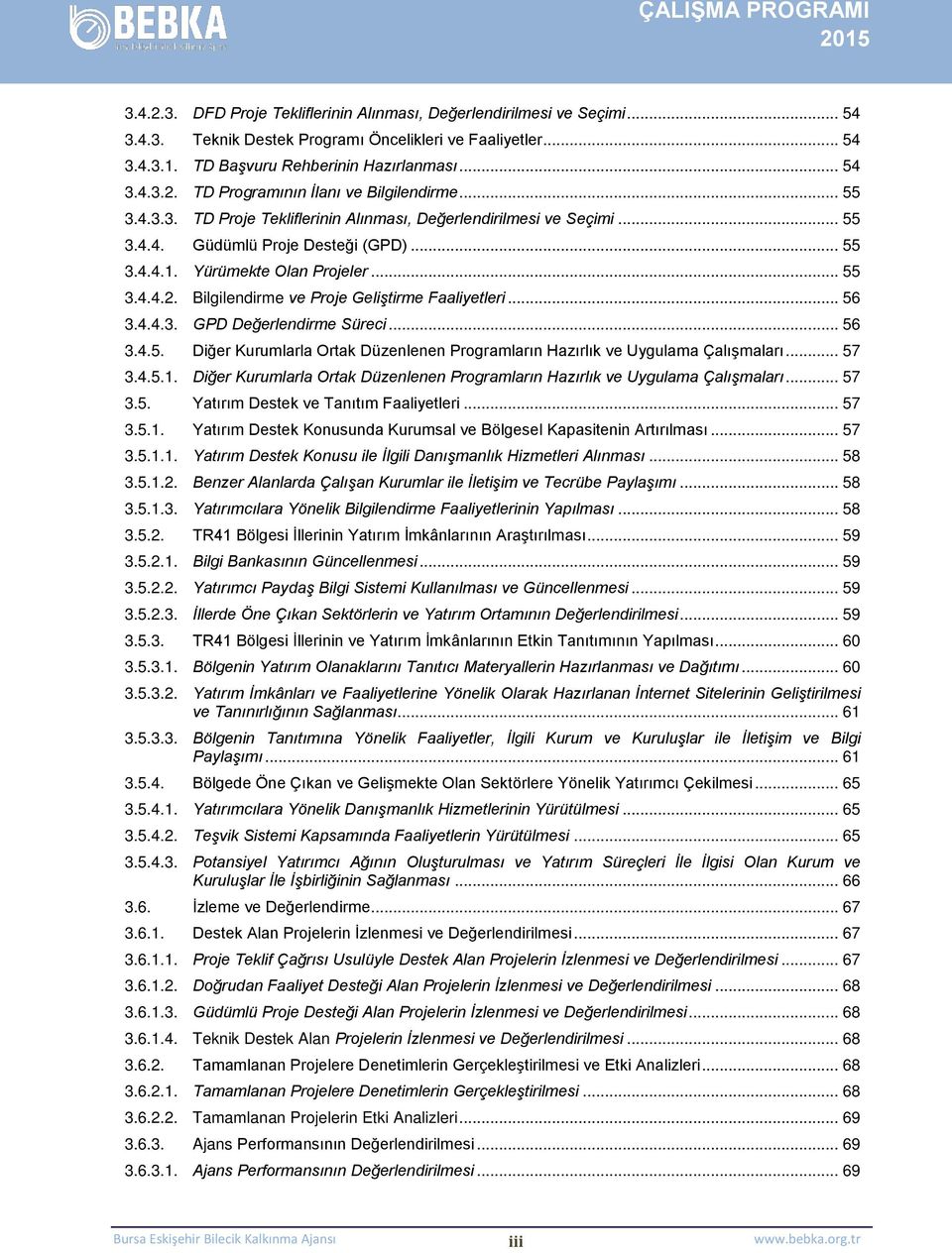 Bilgilendirme ve Proje Geliştirme Faaliyetleri... 56 3.4.4.3. GPD Değerlendirme Süreci... 56 3.4.5. Diğer Kurumlarla Ortak Düzenlenen Programların Hazırlık ve Uygulama Çalışmaları... 57 3.4.5.1.