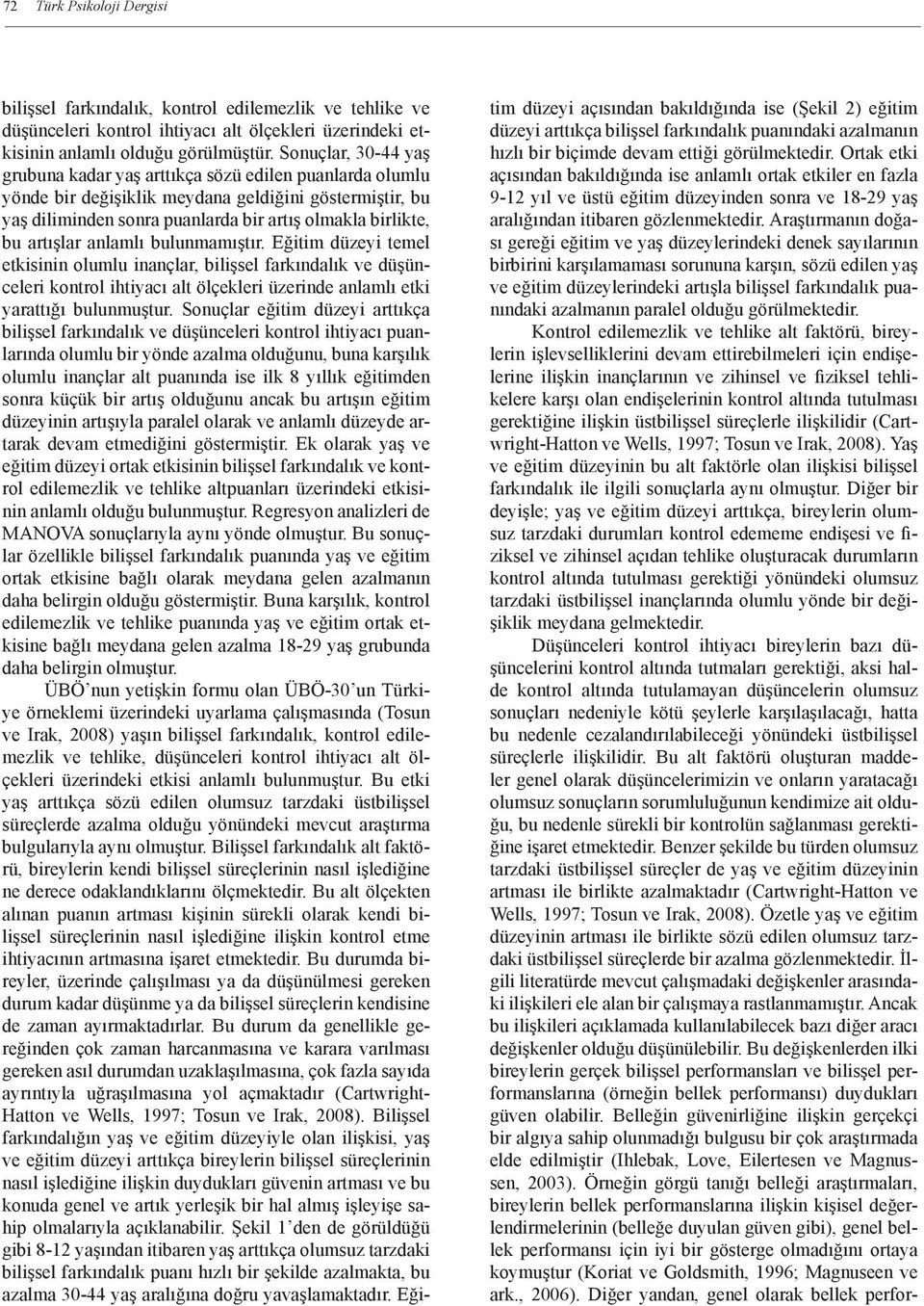 artışlar anlamlı bulunmamıştır. Eğitim düzeyi temel etkisinin olumlu inançlar, bilişsel farkındalık ve düşünceleri kontrol ihtiyacı alt ölçekleri üzerinde anlamlı etki yarattığı bulunmuştur.