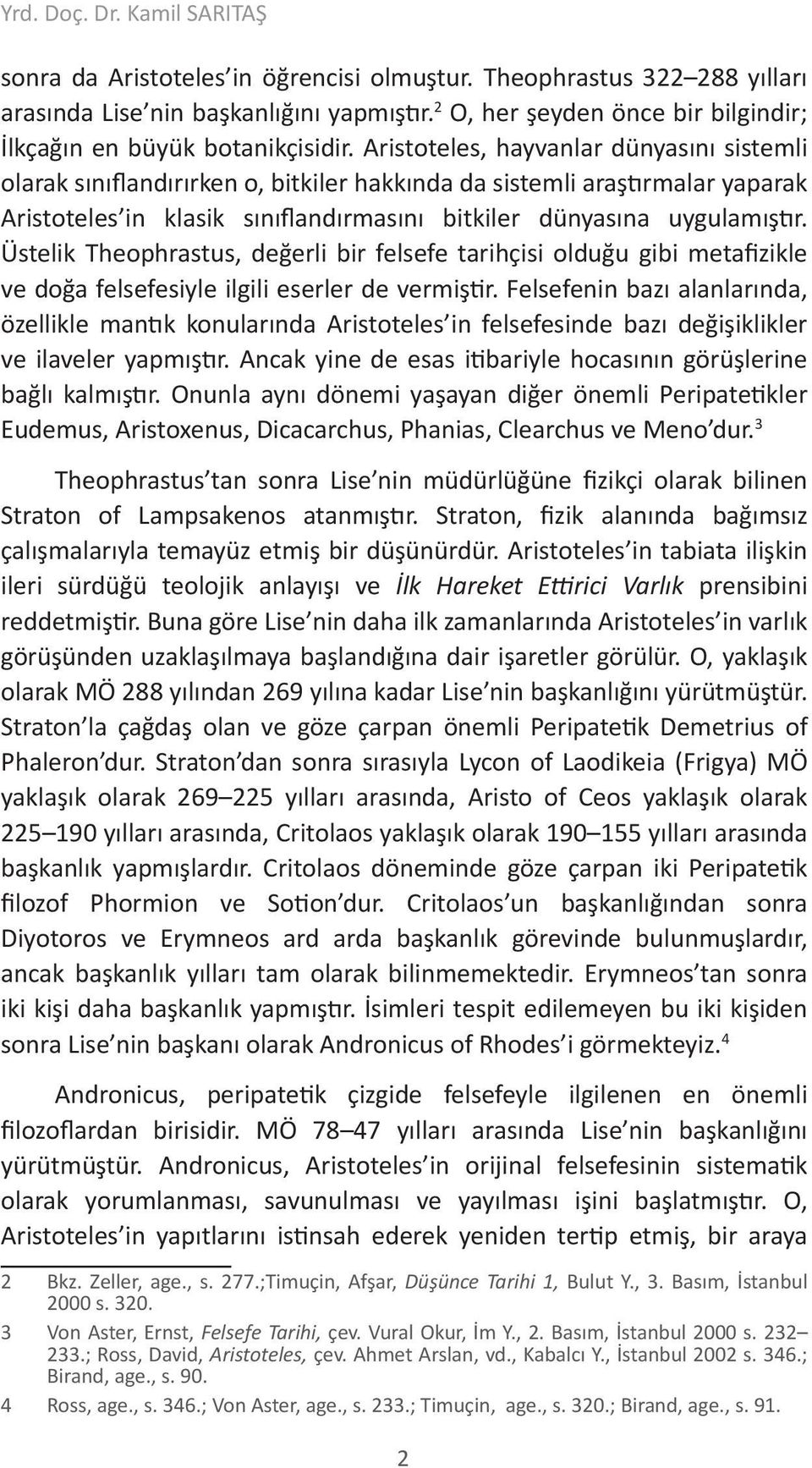 Aristoteles, hayvanlar dünyasını sistemli olarak sınıflandırırken o, bitkiler hakkında da sistemli araştırmalar yaparak Aristoteles in klasik sınıflandırmasını bitkiler dünyasına uygulamıştır.