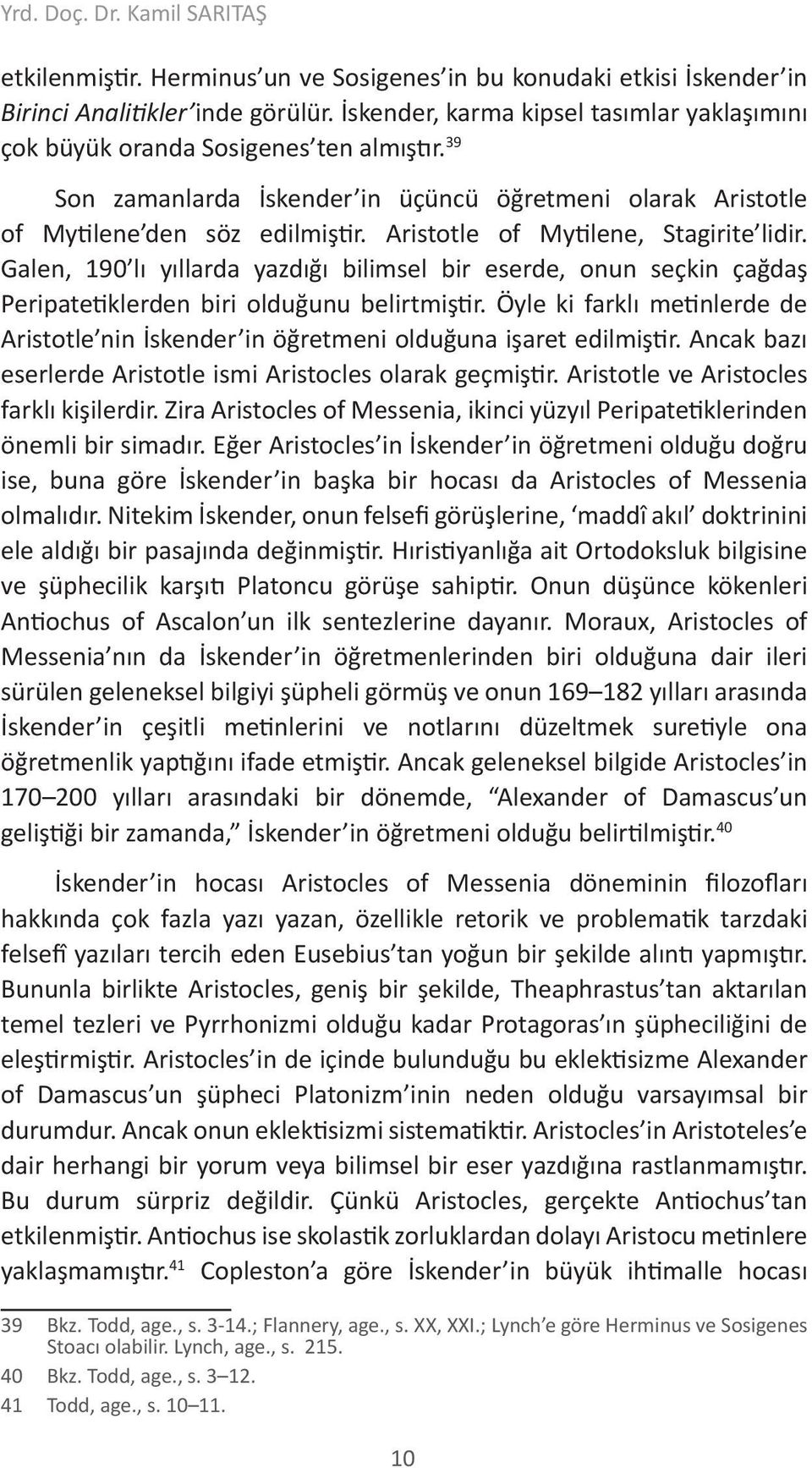 Aristotle of Mytilene, Stagirite lidir. Galen, 190 lı yıllarda yazdığı bilimsel bir eserde, onun seçkin çağdaş Peripatetiklerden biri olduğunu belirtmiştir.