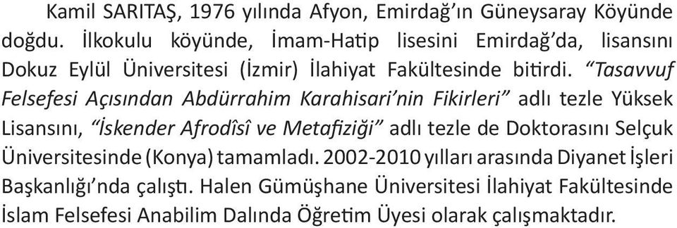 Tasavvuf Felsefesi Açısından Abdürrahim Karahisari nin Fikirleri adlı tezle Yüksek Lisansını, İskender Afrodîsî ve Metafiziği adlı tezle de