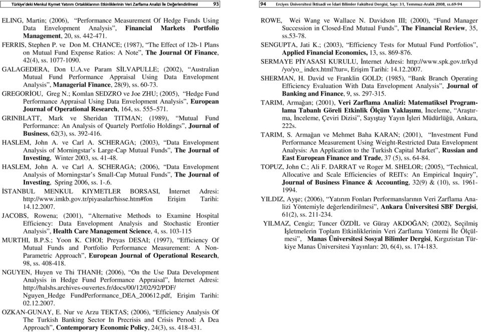 CHANCE; (987), The Effect of 2b- Plans on Mutual Fund Expense Ratios: A Note, The Journal Of Finance, 42(4), ss. 077-090. GALAGEDERA, Don U.A.ve Param SİLVAPULLE; (2002), Australian Mutual Fund Performance Appraisal Using Data Envelopment Analysis, Managerial Finance, 28(9), ss.