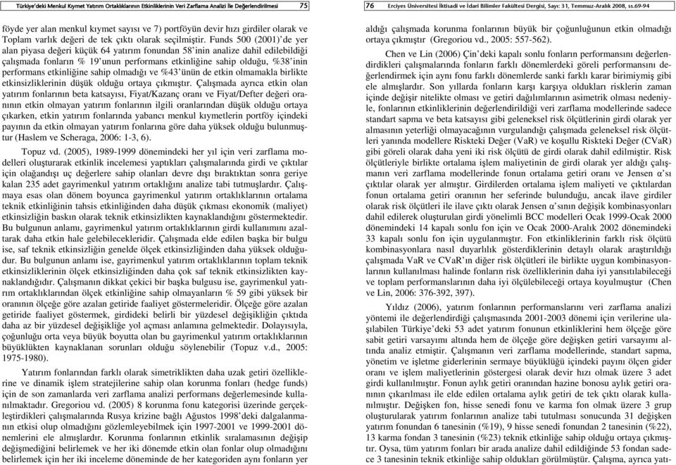 Funds 500 (200) de yer alan piyasa değeri küçük 64 yatırım fonundan 58 inin analize dahil edilebildiği çalışmada fonların % 9 unun performans etkinliğine sahip olduğu, %38 inin performans etkinliğine