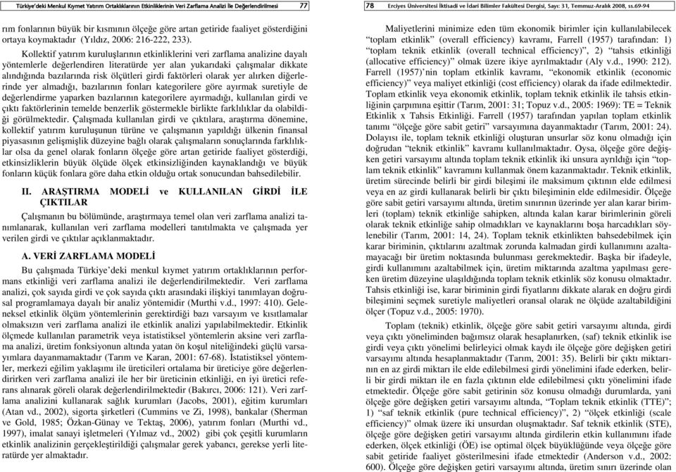 Kollektif yatırım kuruluşlarının etkinllerini veri zarflama analizine dayalı yöntemlerle değerlendiren literatürde yer alan yukarıdaki çalışmalar dkate alındığında bazılarında risk ölçütleri girdi