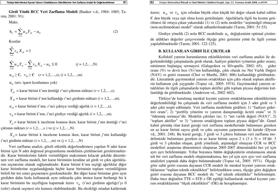 mtarı (r =,2,,s). X u = karar birimi k nın kullandığı i nci girdinin mtarı (i =,2,,m). = karar birimi k nın, r nci çıktıya verdiği ağırlık (r =,2,,s).