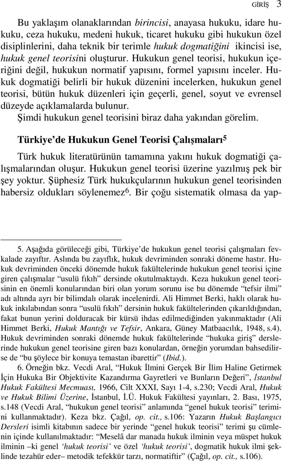 Hukuk dogmatiği belirli bir hukuk düzenini incelerken, hukukun genel teorisi, bütün hukuk düzenleri için geçerli, genel, soyut ve evrensel düzeyde açıklamalarda bulunur.